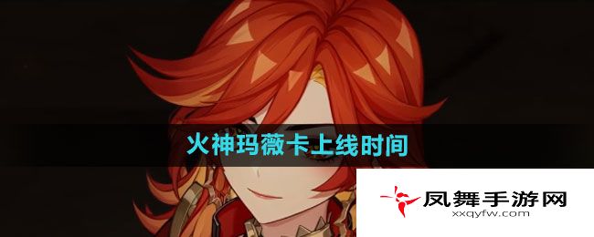 《原神》火神玛薇卡上线时间介绍