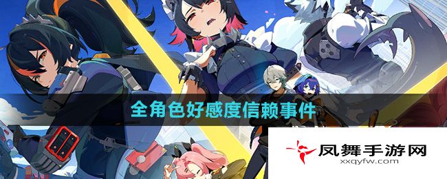 《绝区零》全角色好感度信赖事件攻略