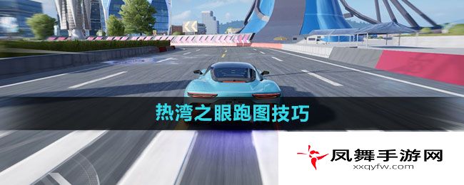 《极品飞车集结》热湾之眼跑图技巧
