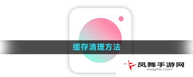 《轻颜相机》缓存清理方法