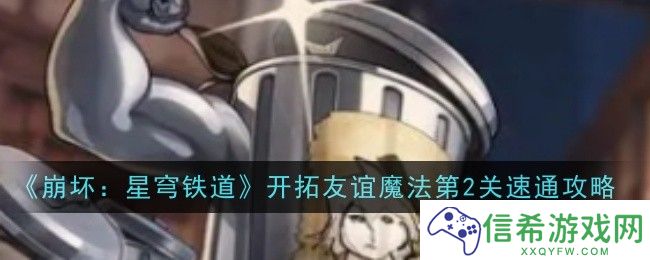 崩坏星穹铁道开拓友谊魔法第2关怎么通关