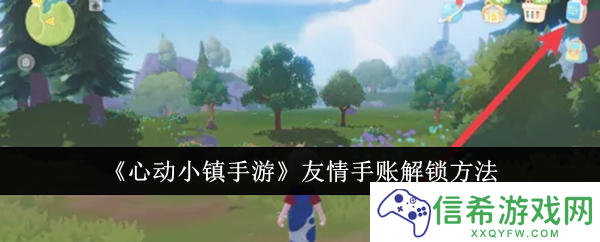 心动小镇手游友情手账怎么解锁