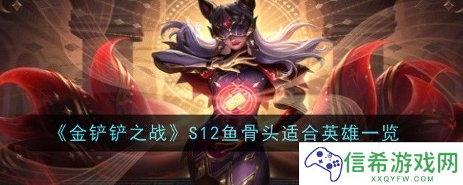 金铲铲之战S12鱼骨头适合什么英雄